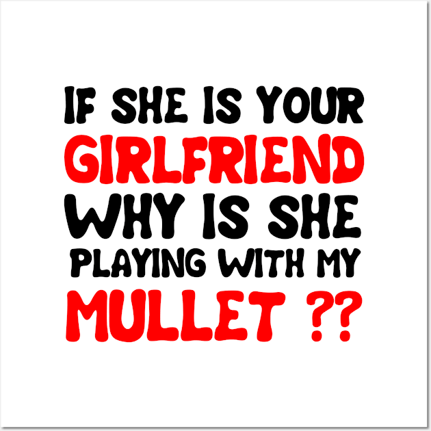 If She Is Your Girlfriend Why Is She Playing With My Mullet Wall Art by issambak